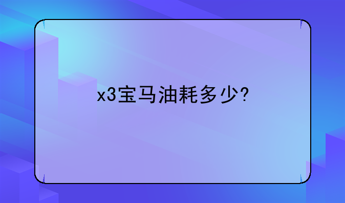 x3宝马油耗多少?