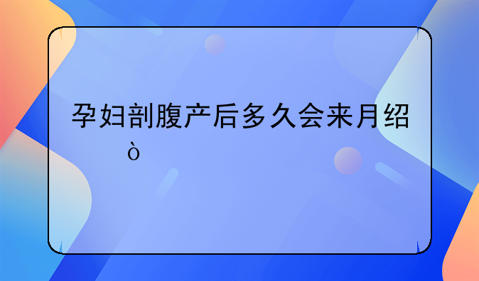 孕妇剖腹产后多久会来月经？