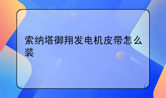 索纳塔御翔发电机皮带怎么装