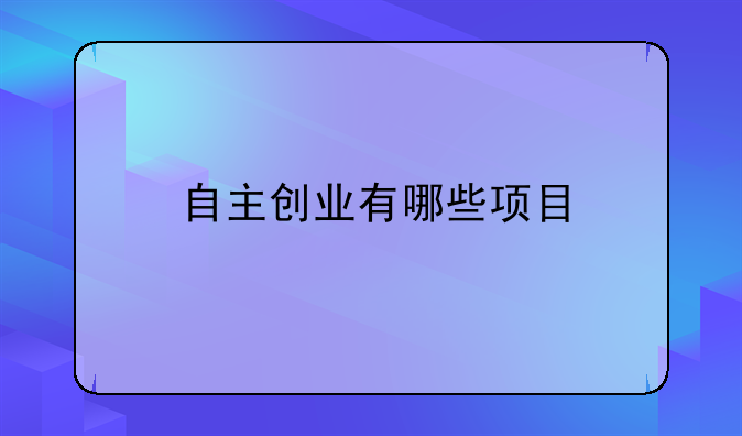 自主创业有哪些项目