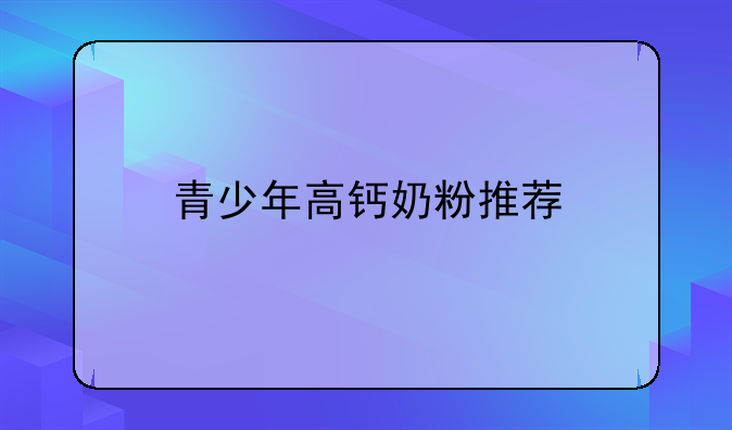 青少年高钙奶粉推荐