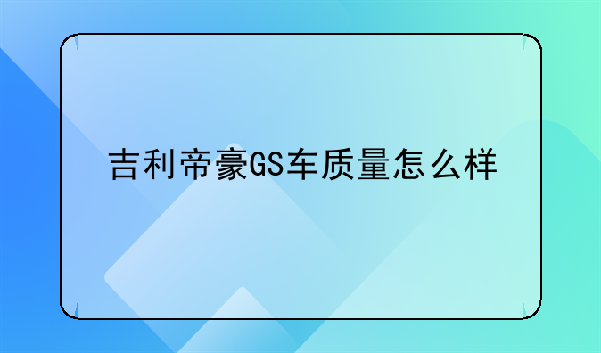 吉利帝豪GS车质量怎么样