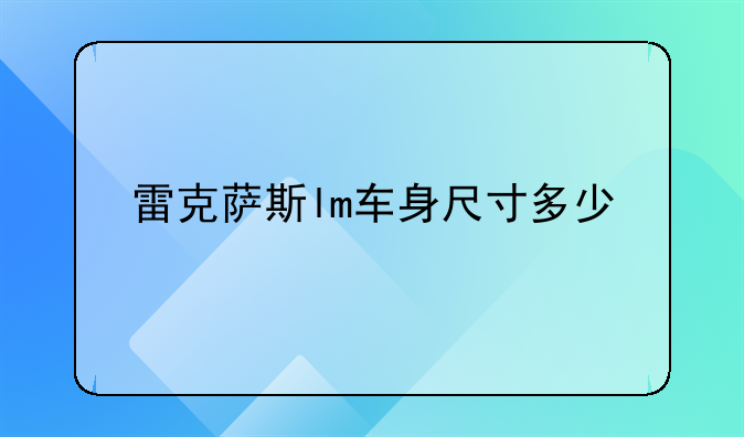 雷克萨斯lm车身尺寸多少