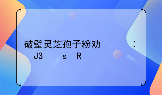 破壁灵芝孢子粉功能和作用