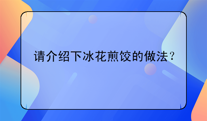 请介绍下冰花煎饺的做法？