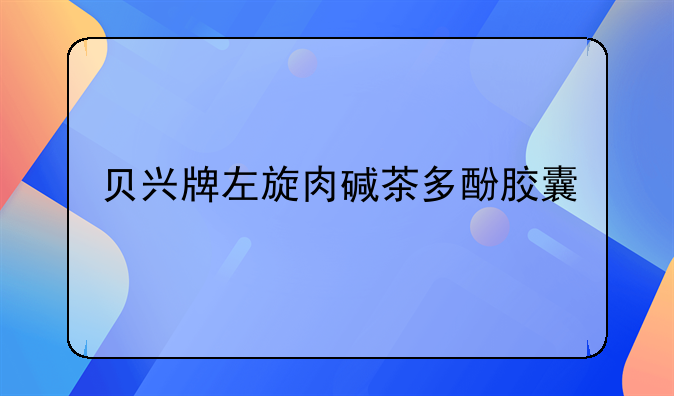 贝兴牌左旋肉碱茶多酚胶囊