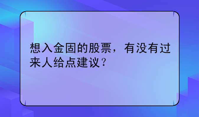 想入金固的股票，有没有过来人给点建议？