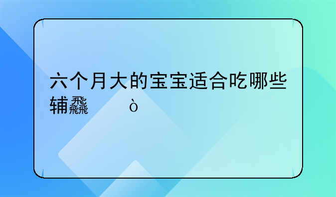 六个月大的宝宝适合吃哪些辅食？