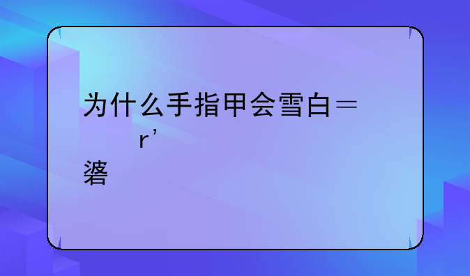 为什么手指甲会雪白？没有一点血色？