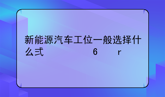 新能源汽车工位一般选择什么式举升机