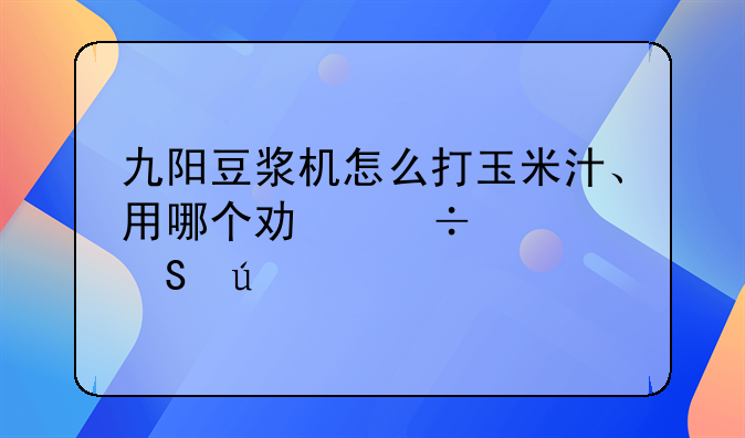 九阳豆浆机怎么打玉米汁、用哪个功能、比例