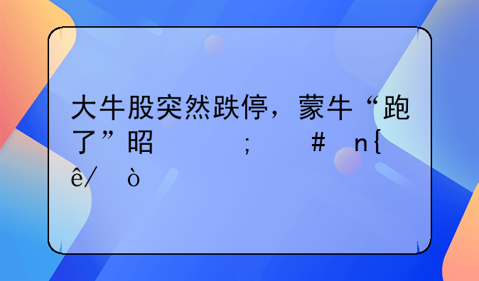 大牛股突然跌停，蒙牛“跑了”是怎么回事？