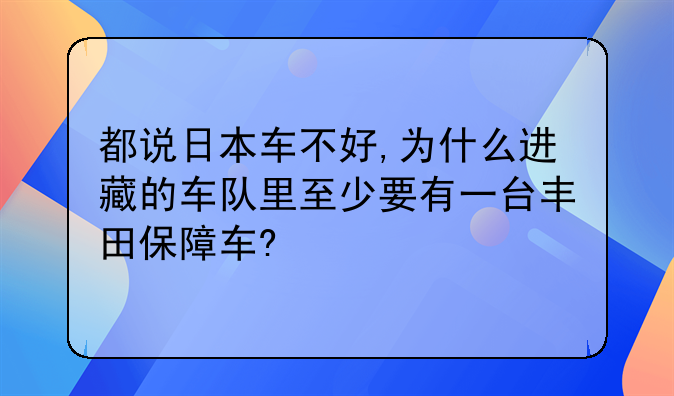 都说日本车不好,为什么进藏的车队里至少要有一台丰田保障车?